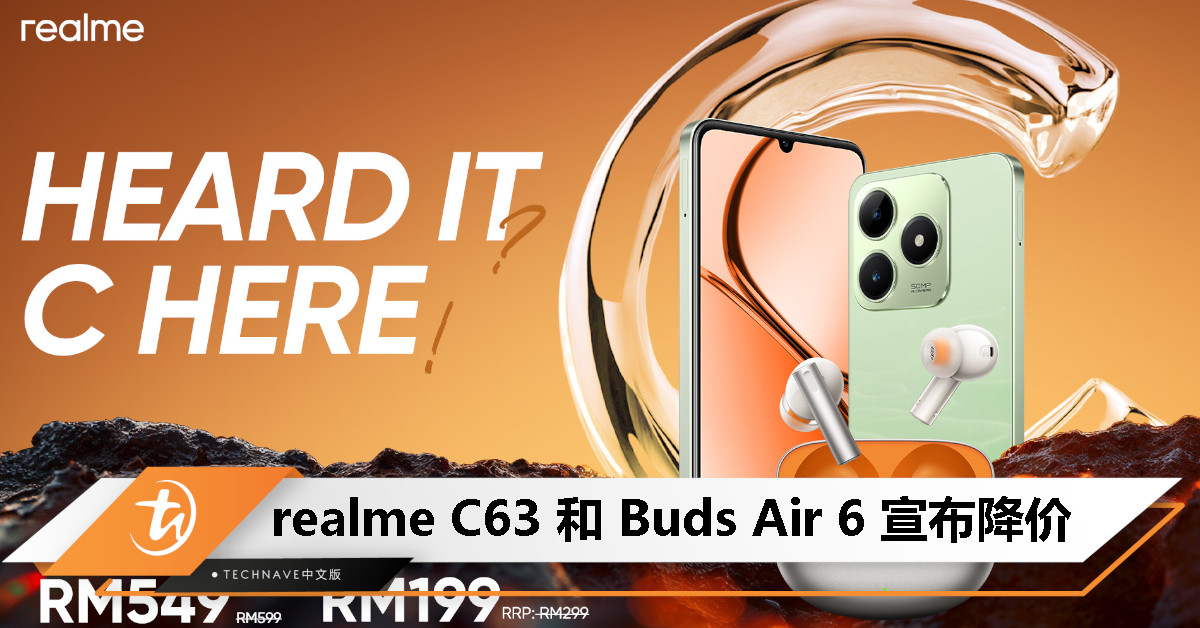 realme C63 和 Buds Air 6 宣布降价：新价格分别为 RM549 以及 RM199，最高降幅达 RM100