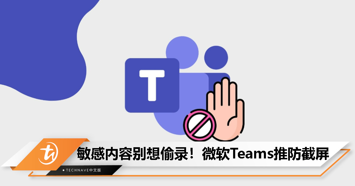 开会别乱截屏！微软 Teams 将加入防截屏功能，保护会议内容不外泄