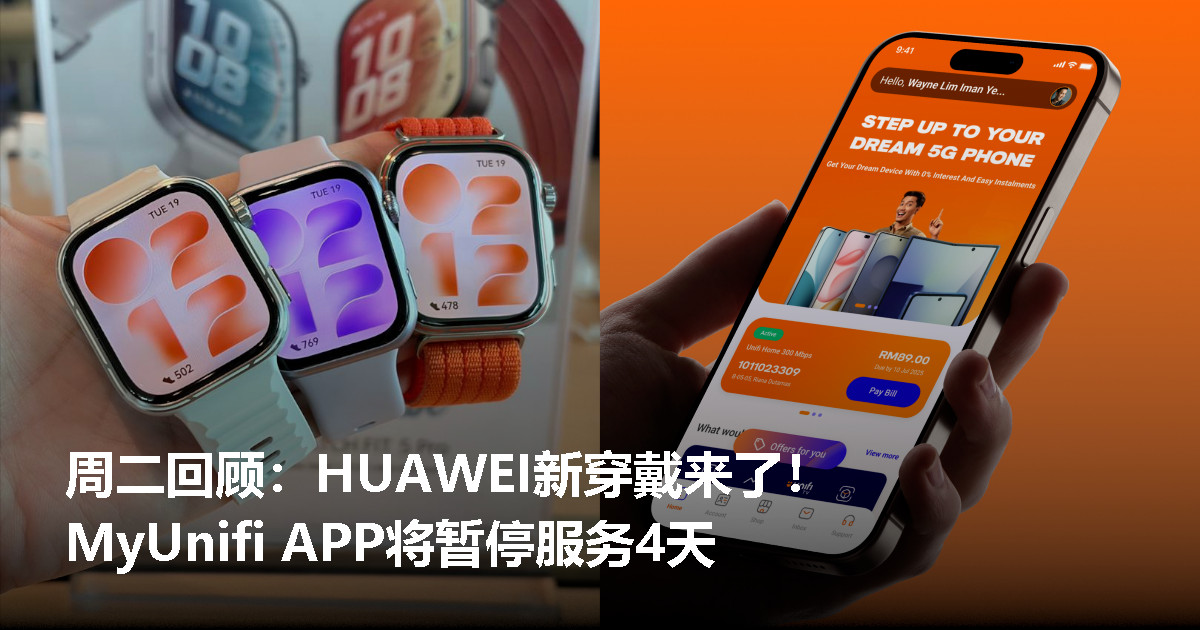 周二回顾：HUAWEI WATCH FIT 5系列等穿戴新品发布、MyUnifi & Selfcare Portal 将暂停服务4天