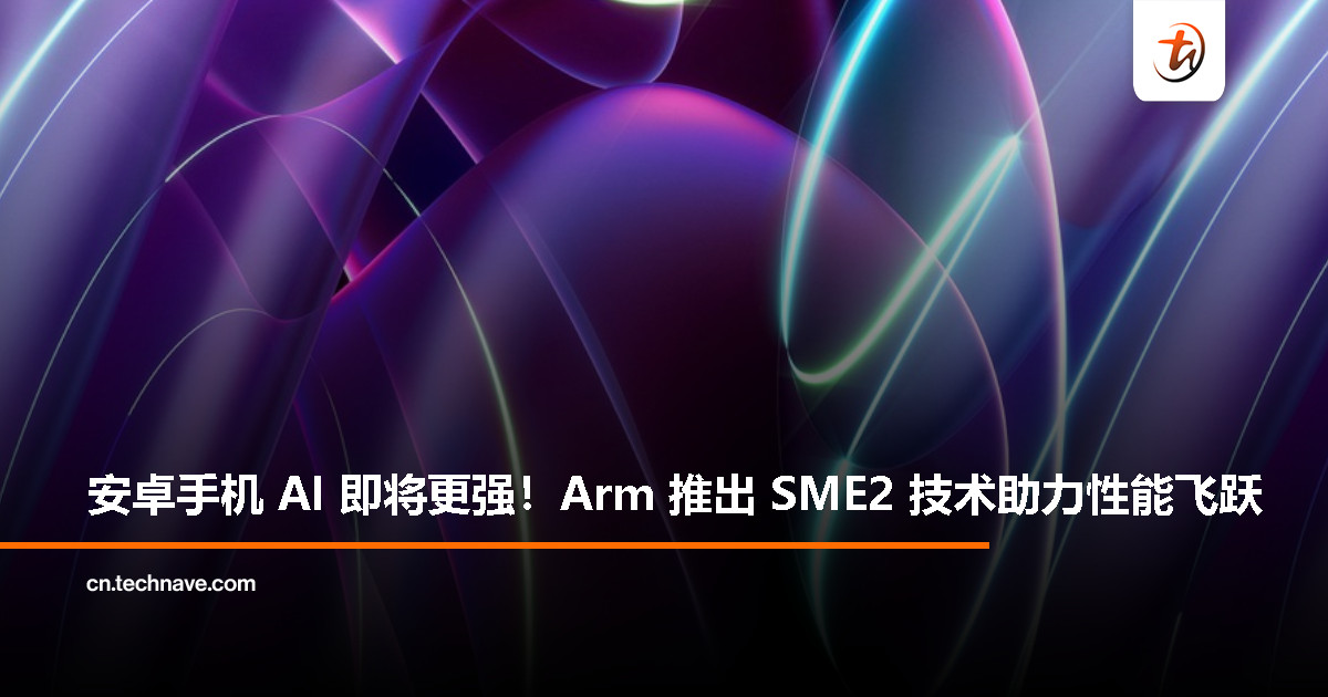 让手机 AI 更强！Arm 推出 SME2 技术，加速图片生成、聊天摘要等任务