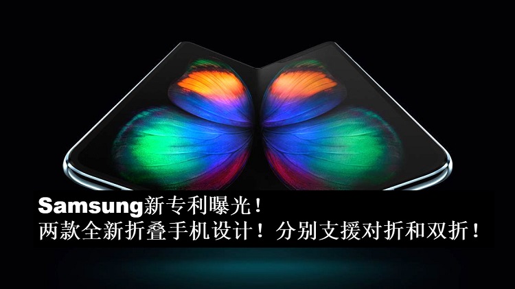 Samsung新专利曝光！两款全新折叠手机设计！分别支援对折和双折！