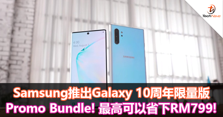 Samsung推出Galaxy 10周年限量版Promo Bundle！最高可以省下RM799！