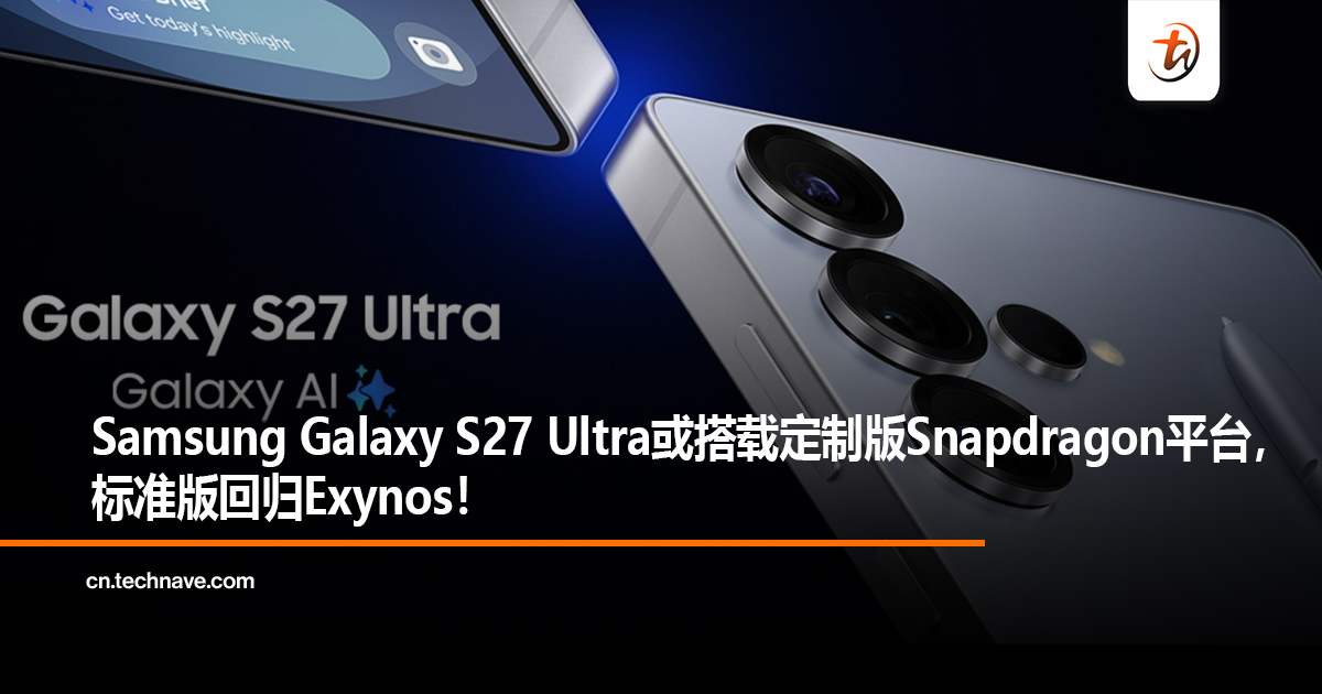 Samsung Galaxy S27 Ultra或搭载定制版Snapdragon平台，标准版回归Exynos！