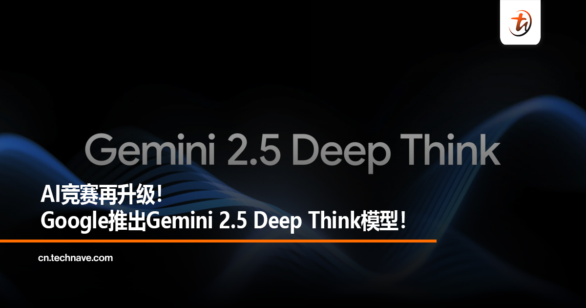 AI竞赛再升级！Google推出Gemini 2.5 Deep Think模型！