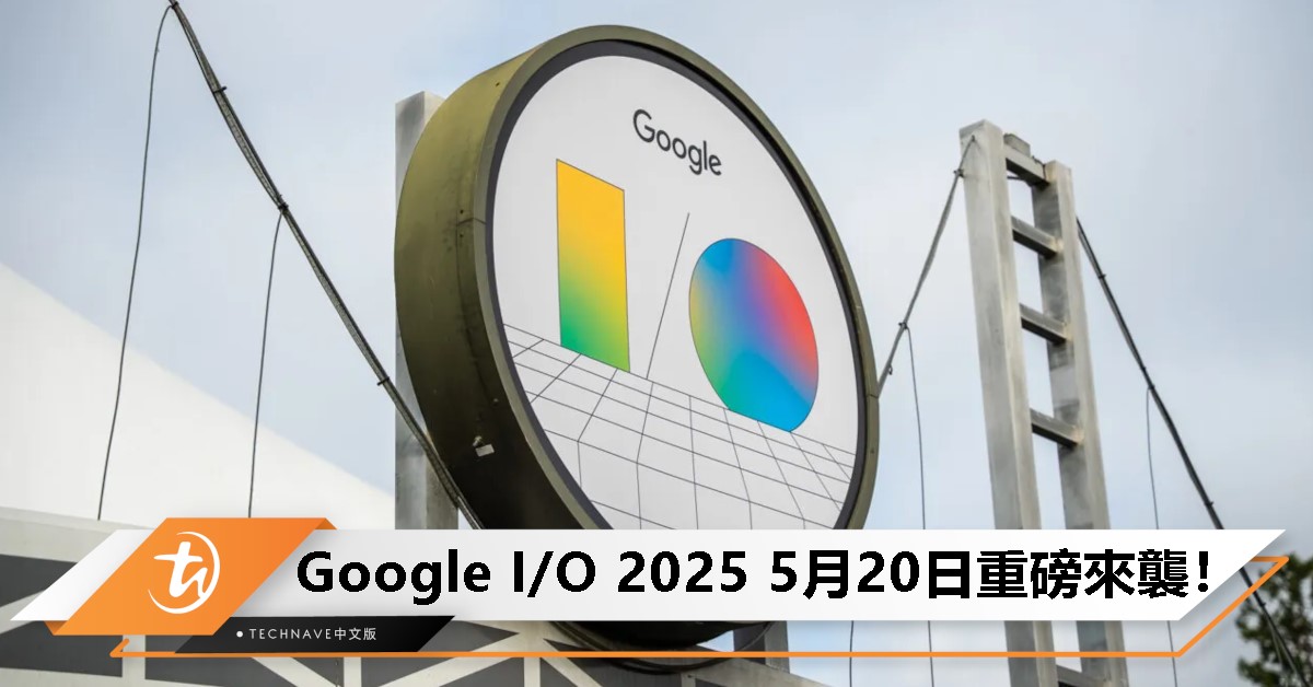 Google I/O 2025于5月20日登场：Android 16/AI/XR/Web技术全面升级！