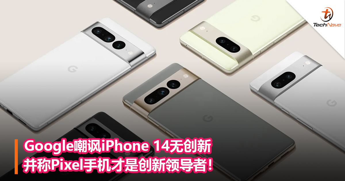 Google嘲讽iPhone 14无创新并称Pixel手机才是创新领导者！