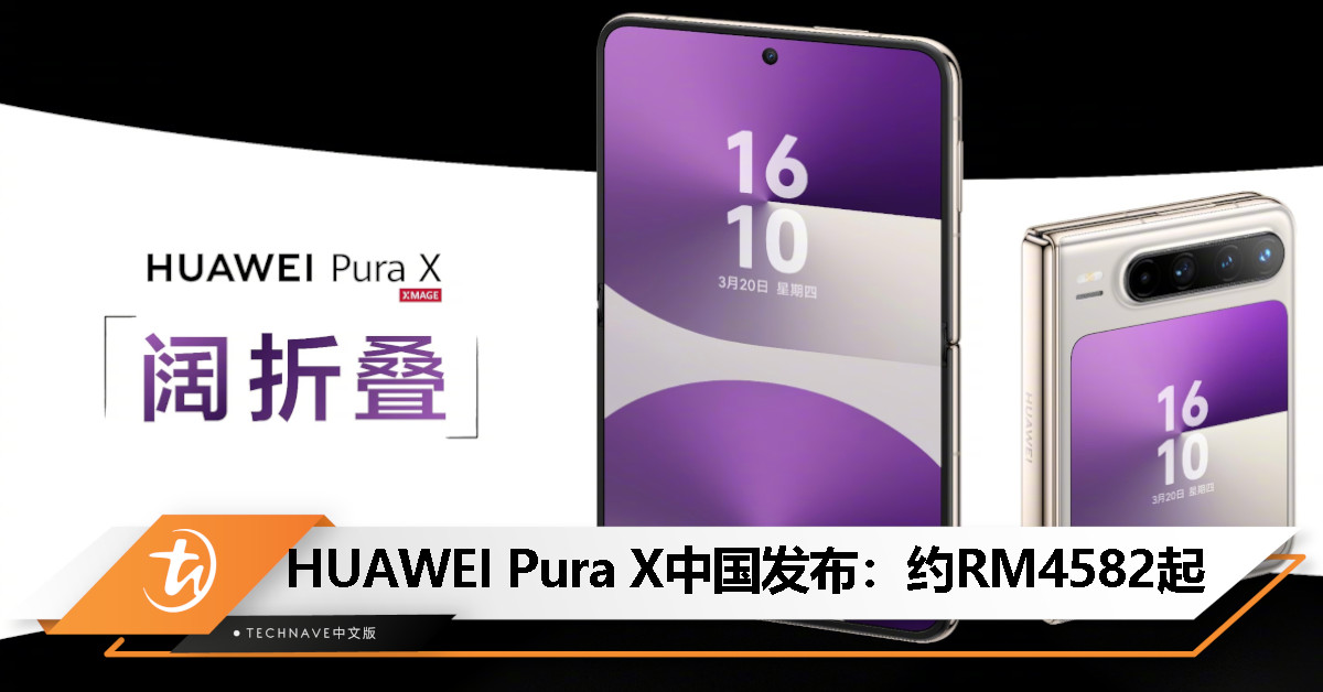 HUAWEI Pura X亮相中国：业界首款“阔折叠”手机、16:10阔型屏、HarmonyOS 5，约RM4582起