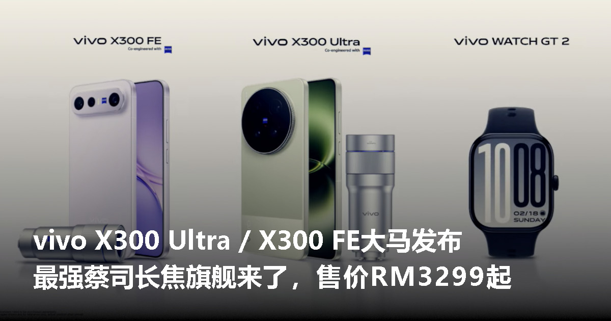 vivo X300 Ultra 与 X300 FE 正式登陆大马：主打蔡司影像与长焦拍摄，售价 RM6799 & RM3299 起