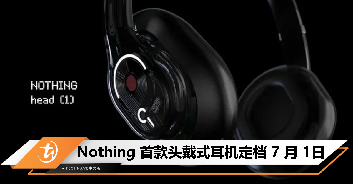 双新品来袭！Nothing 首款头戴式耳机将于 7 月 1 日与 Phone（3）一同登场