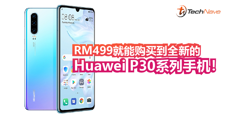 RM499就能购买到全新的Huawei P30系列手机！只需Trade in Huawei旧手机！