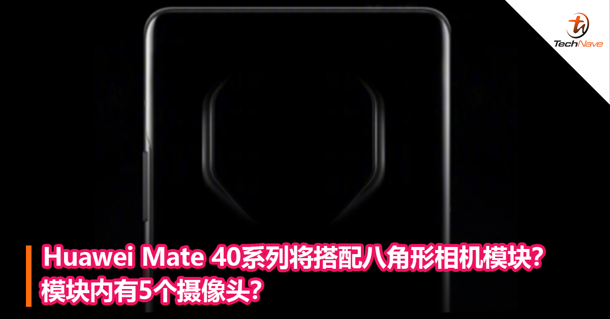Huawei Mate 40系列将搭配八角形相机模块?模块内有5个摄像头? Huawei Mate 40系列将搭配八角形相机模块?模块内有5个摄像头?