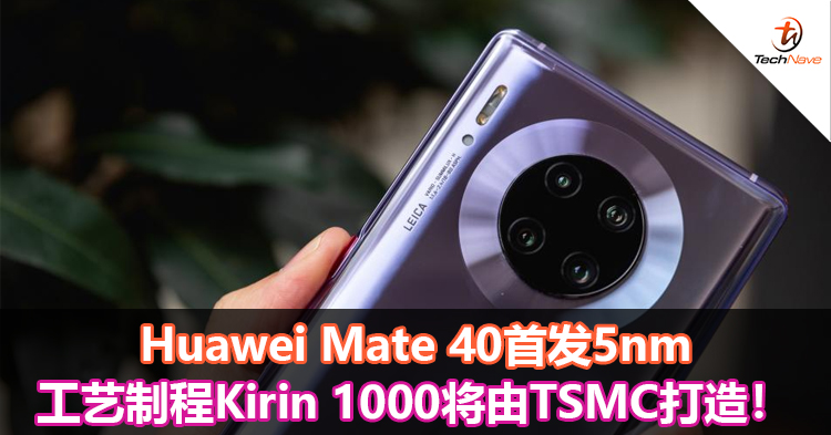 Huawei Mate 40首发5nm工艺制程Kirin 1000将由TSMC打造！