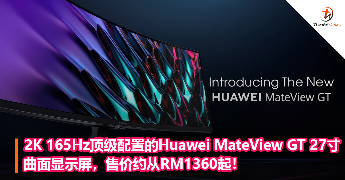 2K 165Hz顶级配置的Huawei MateView GT 27寸曲面显示屏，售价约从RM1360起！