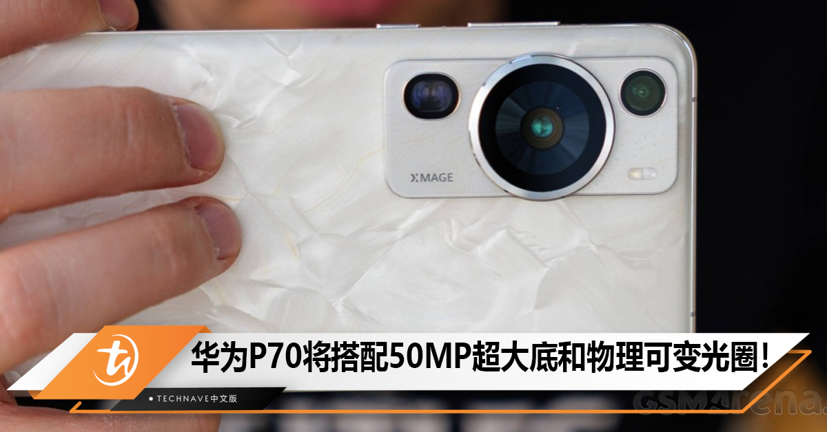 HUAWEI P70手机Deco玻璃饰板泄露，采用50MP 国产超大底和国产物理可变光圈！