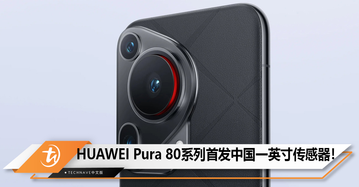 HUAWEI Pura 80系列首发中国一英寸传感器！