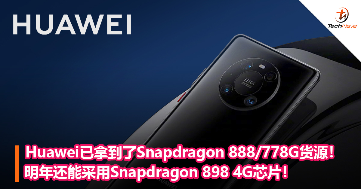 消息称Huawei已拿到了Snapdragon 888和778G货源！明年还能采用Snapdragon 898 4G芯片！