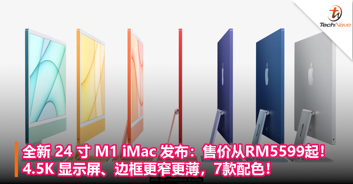 全新 24 寸 M1 iMac 发布：售价从RM5599起！4.5K 显示、屏边框更窄更薄，7款配色！