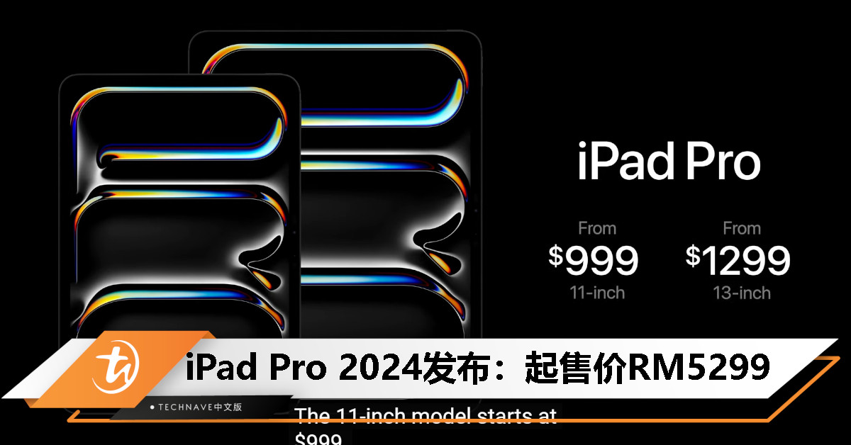 全新iPad Pro发布：首发M4芯片、新款OLED屏幕、机身最薄5.1mm，起售价RM5299！