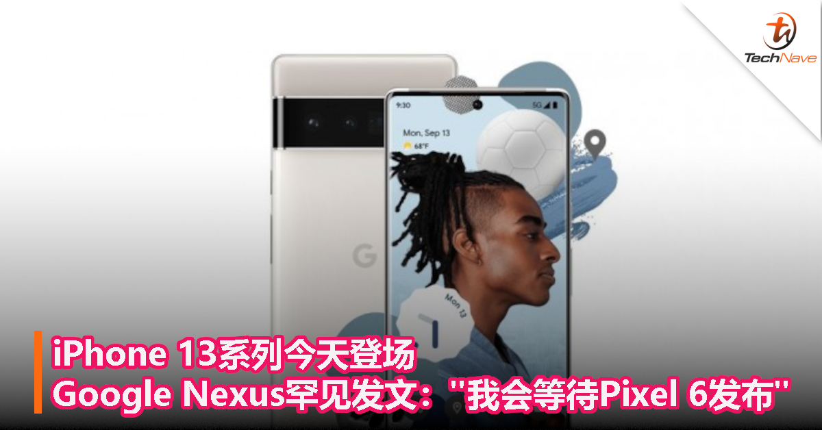 iPhone 13系列今天登场， Google Nexus罕见发文：“我会等待Pixel 6发布”