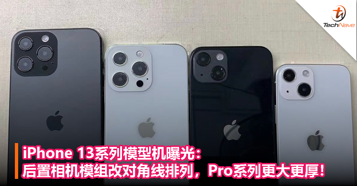 iPhone 13系列模型机曝光：后置相机模组改对角线排列，Pro系列更大更厚！