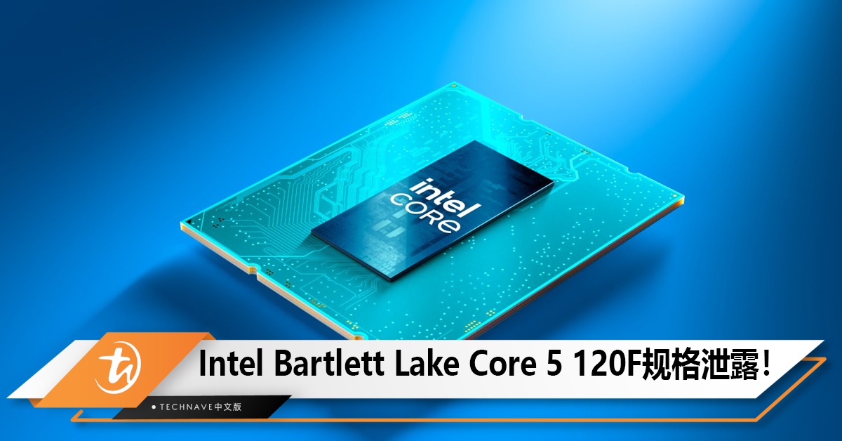 Intel Bartlett Lake Core 5 120F规格泄露！6个P核最高睿频4.5GHz！