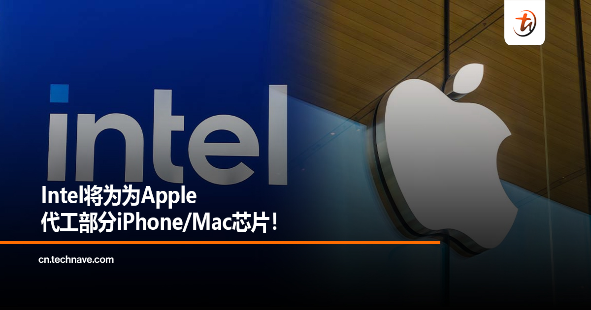 Intel将为为Apple代工部分iPhone/Mac芯片！