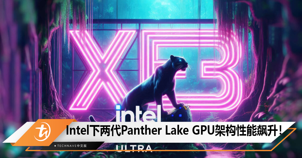 Intel下两代Panther Lake GPU架构性能飙升！