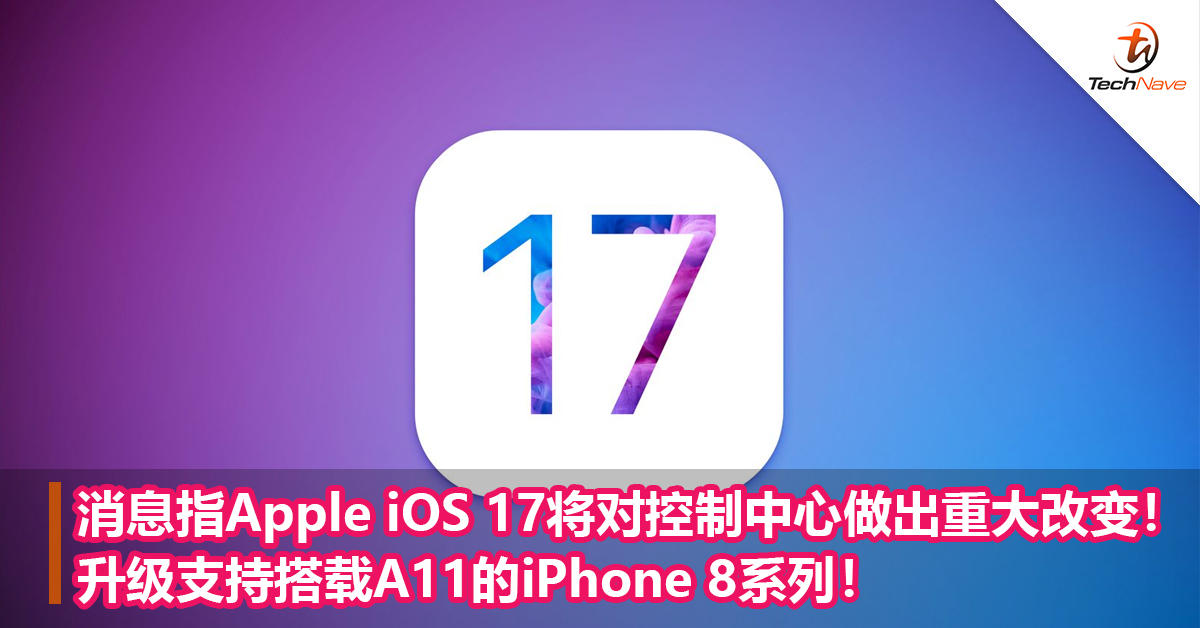 消息指Apple iOS 17将对控制中心做出重大改变！升级支持搭载A11的iPhone 8系列！