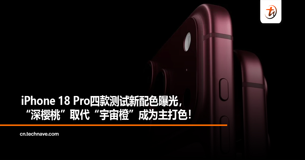 iPhone 18 Pro四款测试新配色曝光，“深樱桃”取代“宇宙橙”成为主打色！