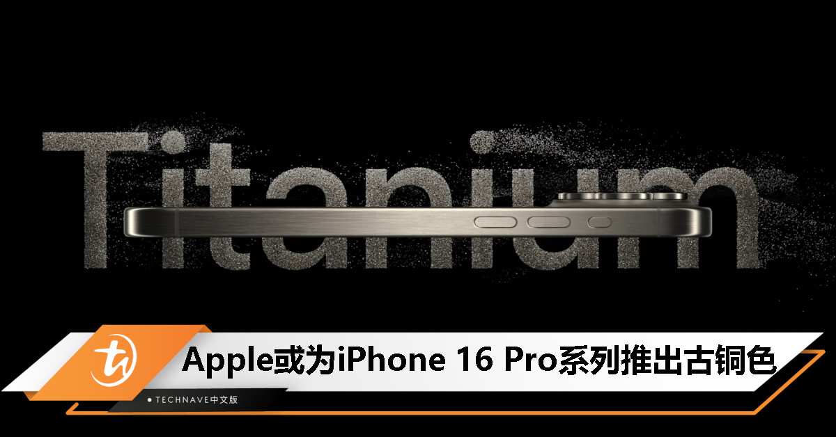蓝色钛金属色下台一鞠躬？Apple 或为 iPhone 16 Pro 系列推出古铜色款！