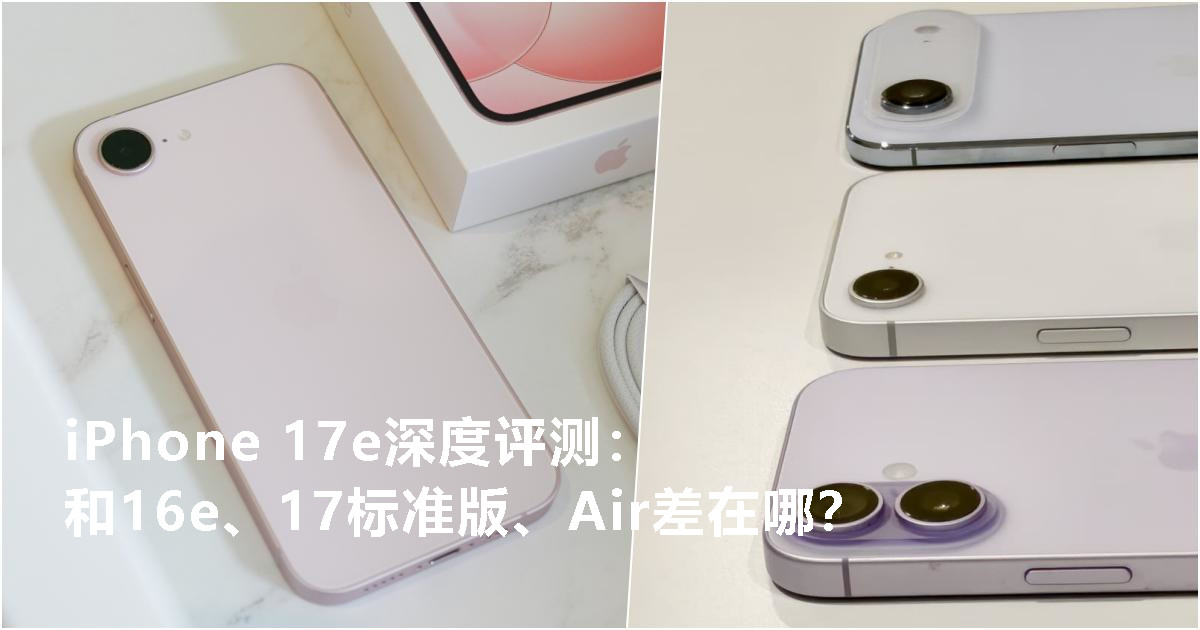 iPhone 17e深度评测:和16e、17标准版、Air差在哪?值不值得买一次讲清! iPhone 17e深度评测:和16e、17标准版、Air差在哪?值不值得买一次讲清!
