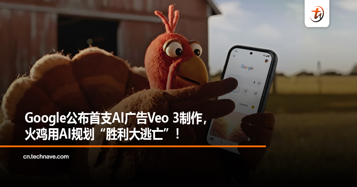 Google公布首支AI广告Veo 3制作，火鸡用AI规划“胜利大逃亡”！