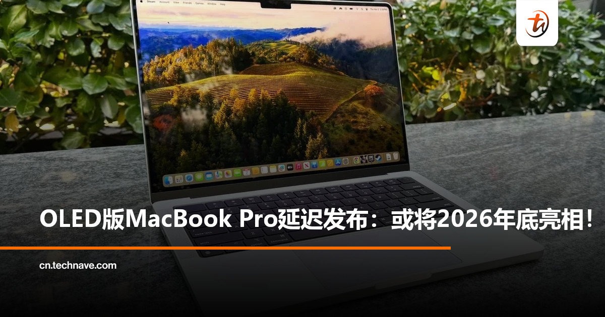 曝OLED MacBook Pro延期发布：或将于2026年底至2027年初亮相！
