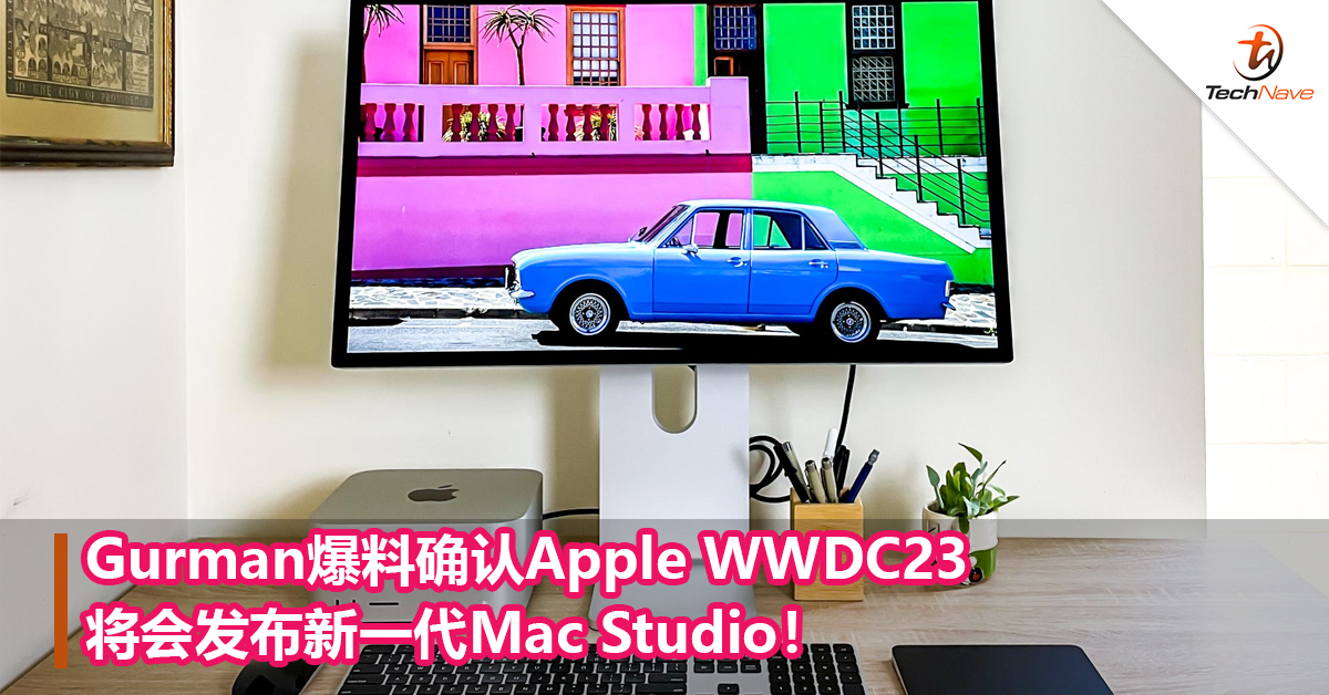 Gurman爆料确认Apple WWDC23将会发布新一代Mac Studio！