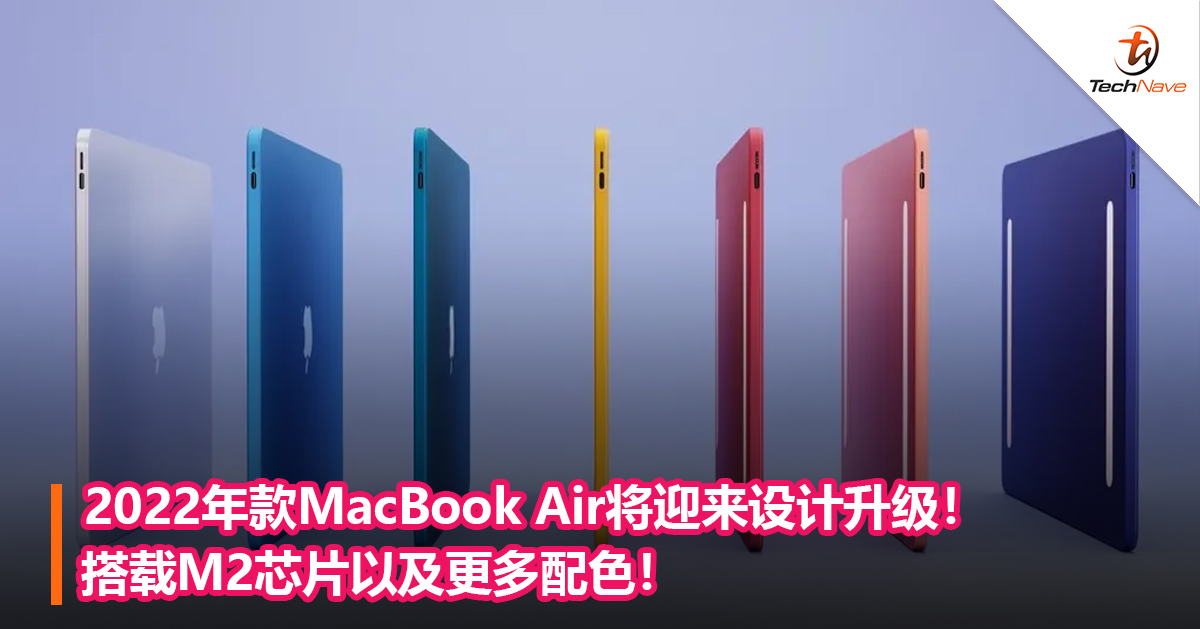 2022年款MacBook Air将迎来设计升级！搭载M2芯片以及更多配色