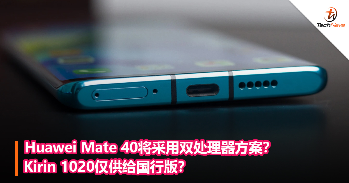 Huawei Mate 40将采用双处理器方案？Kirin 1020仅供给国行版？