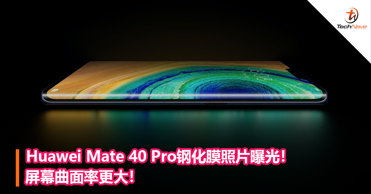 Huawei Mate 40 Pro钢化膜照片曝光！屏幕曲面率更大！