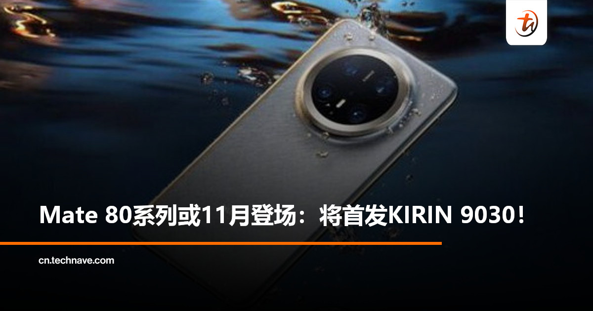 HUAWEI Mate 80系列预计11月登场：首发Kirin 9030，顶配RS搭载双层OLED屏！
