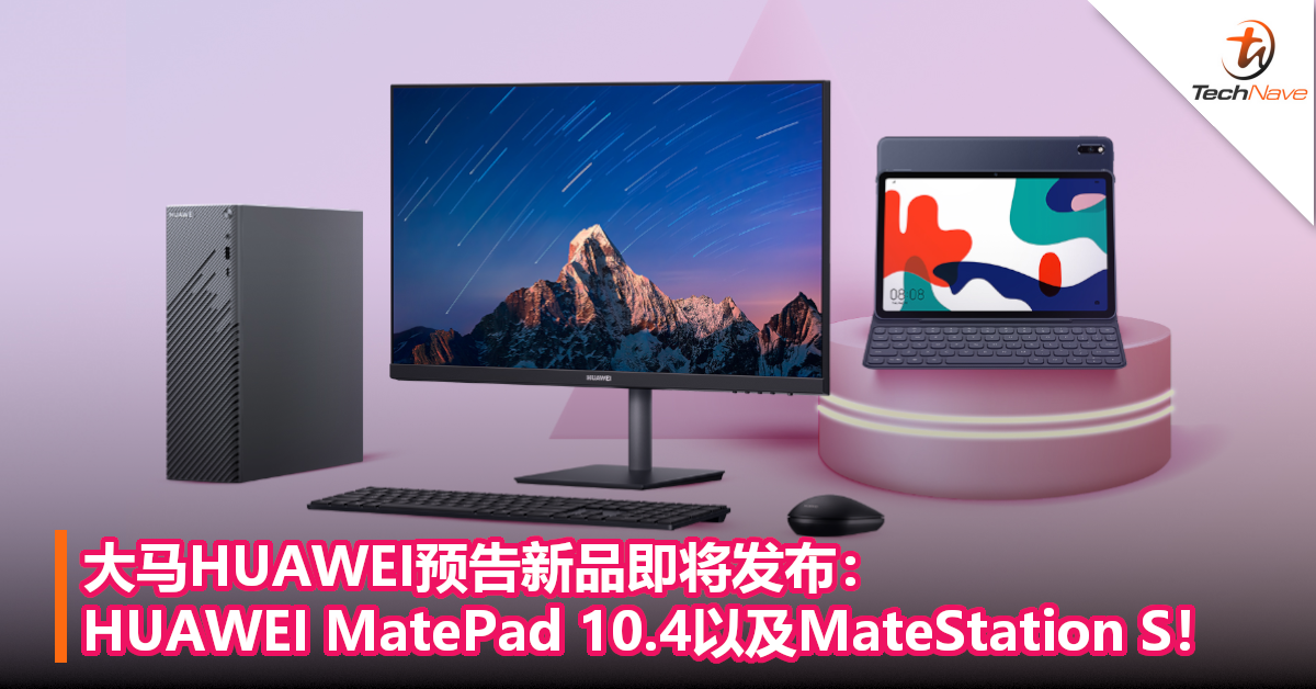 大马HUAWEI预告新品即将发布：HUAWEI MatePad 10.4以及MateStation S！
