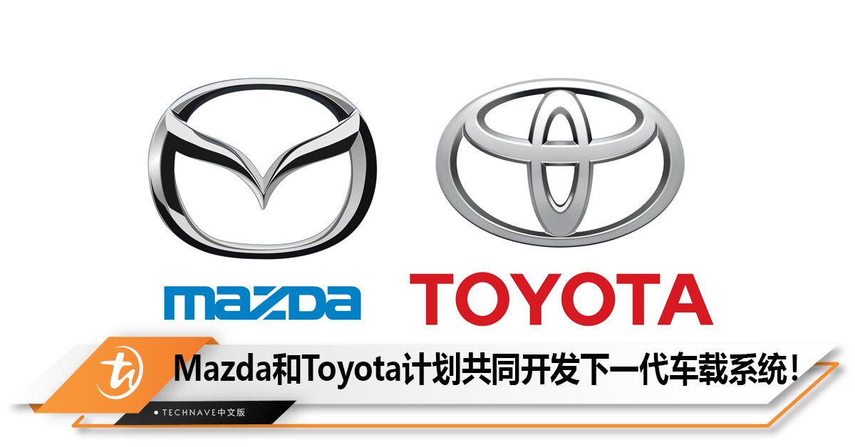 Mazda和Toyota计划共同开发下一代车载系统，预计开发成本削减70%-80%！