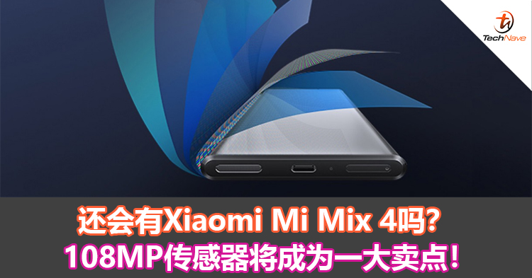 还会有Xiaomi Mi Mix 4吗？108MP传感器将成为一大卖点！