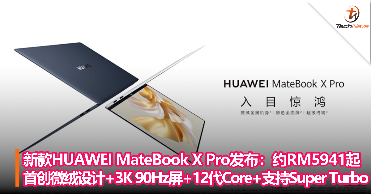 新款HUAWEI MateBook X Pro发布：约RM5941起，首创微绒设计+3K 90Hz屏+第12代Intel Core+支持Super Turbo