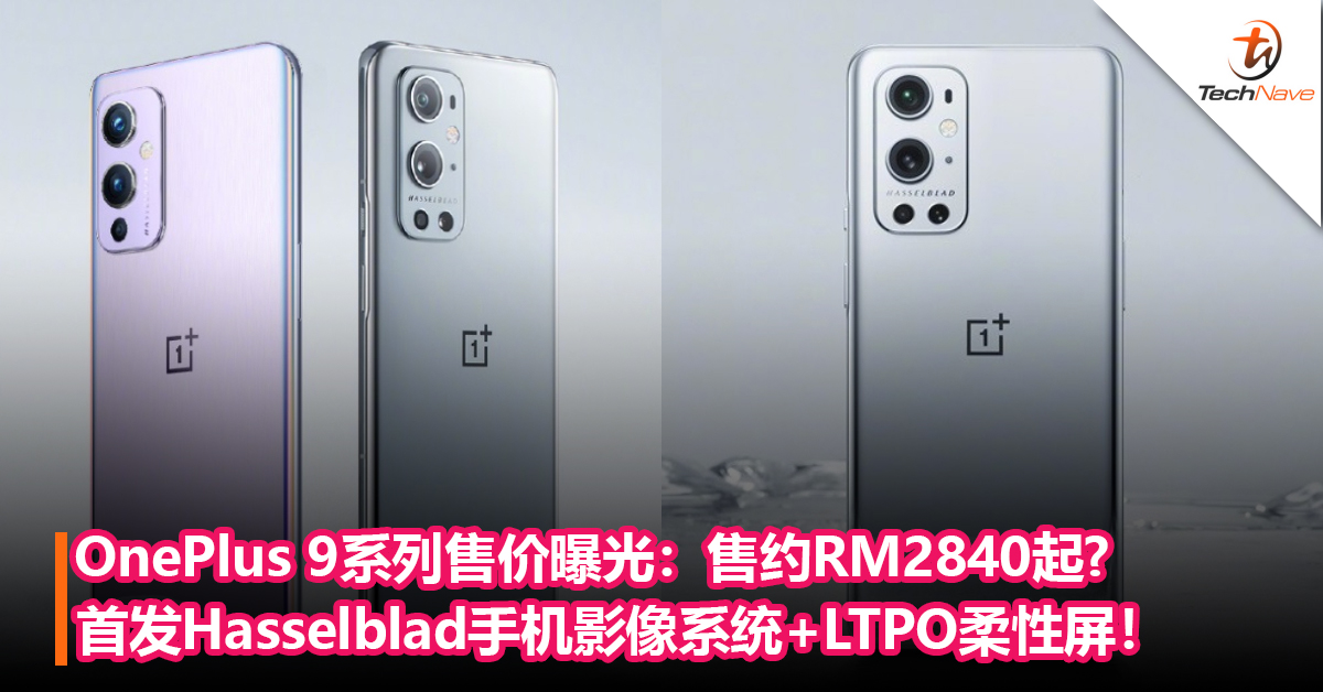 OnePlus 9系列售价曝光：首发Hasselblad手机影像系统+LTPO柔性屏！售约RM2840起？