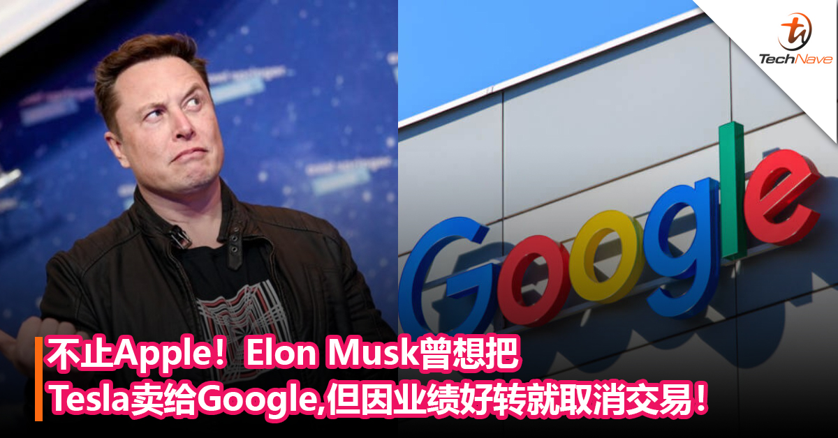 不止Apple！Elon Musk曾差点把Tesla卖给Google，但因业绩好转就取消交易！