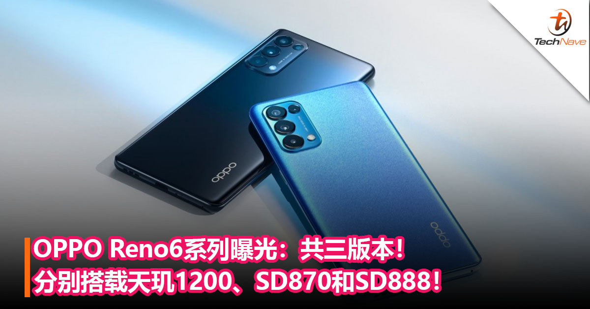 OPPO Reno6系列曝光！共三版本,分别搭载天玑1200、SD 870和SD 888！