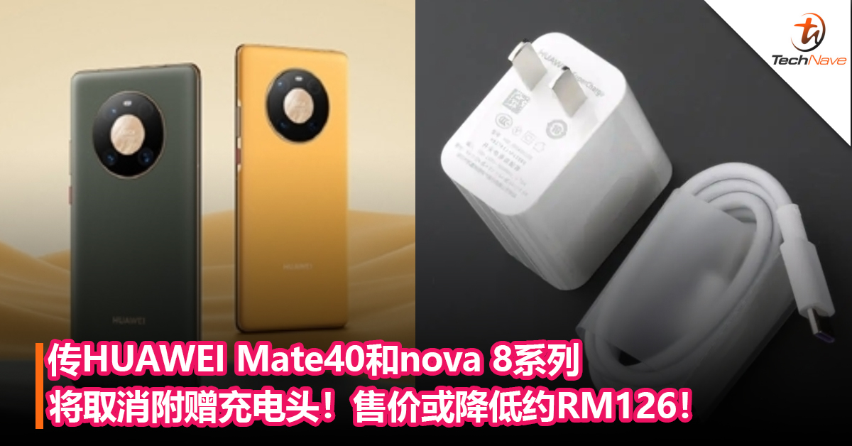 价格有望降低？传HUAWEI Mate40和nova 8系列将取消附赠充电头！售价或降低约RM126！
