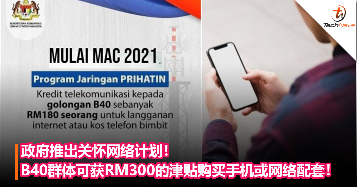 民众注意！政府推出关怀网络计划！B40群体可获RM300的津贴购买手机或网络配套！