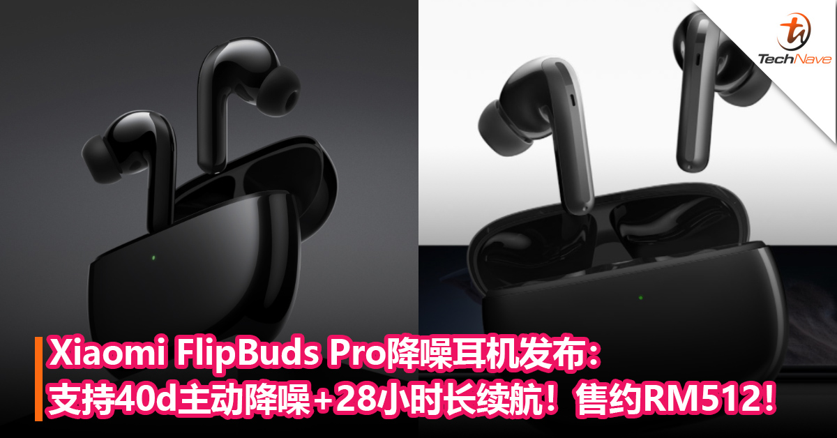 Xiaomi FlipBuds Pro降噪耳机发布：支持40d主动降噪+首发Qualcomm QCC5151蓝牙芯片+28小时长续航！售约RM512！