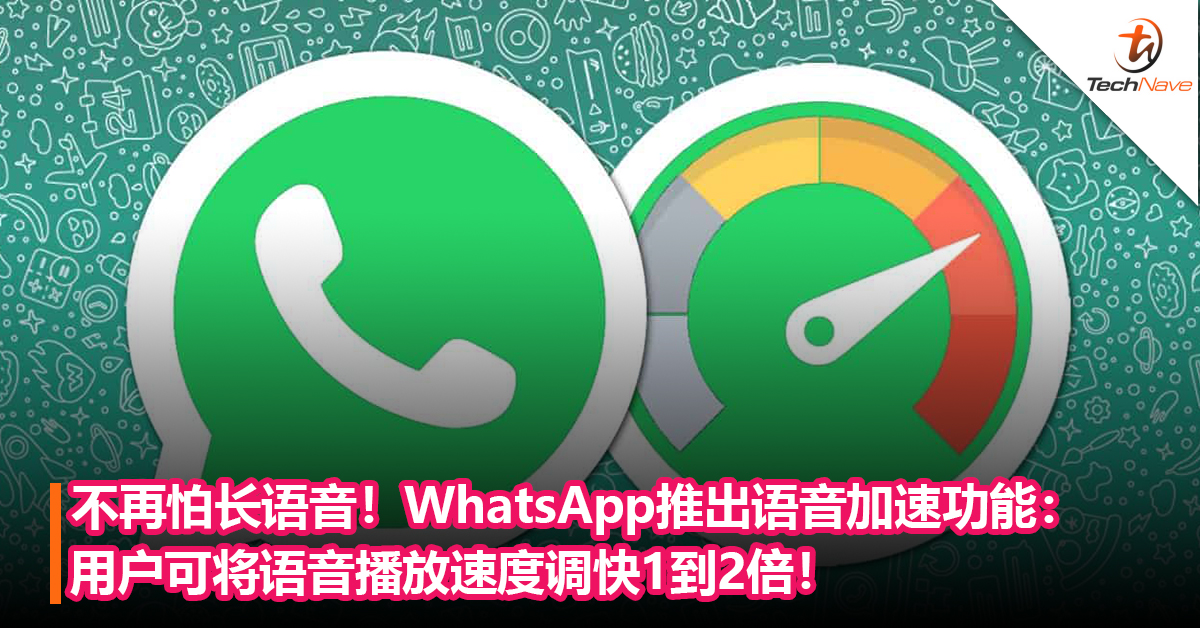 不再怕长语音！WhatsApp推出语音加速功能：用户可调整播放速度！
