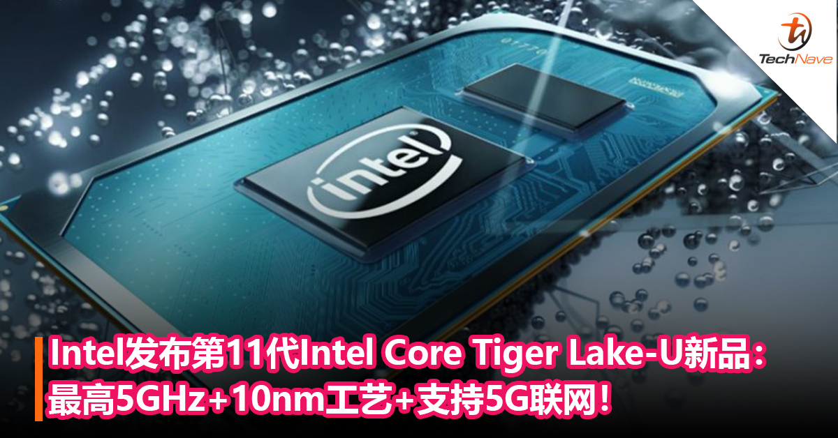 Intel发布第11代Intel Core Tiger Lake-U新品：最高5GHz+10nm工艺+支持5G联网！